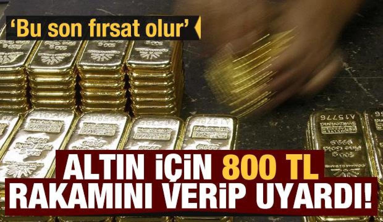 Gram altın için 800 TL sayısını verip uyardı! ‘Son fırsat olur’