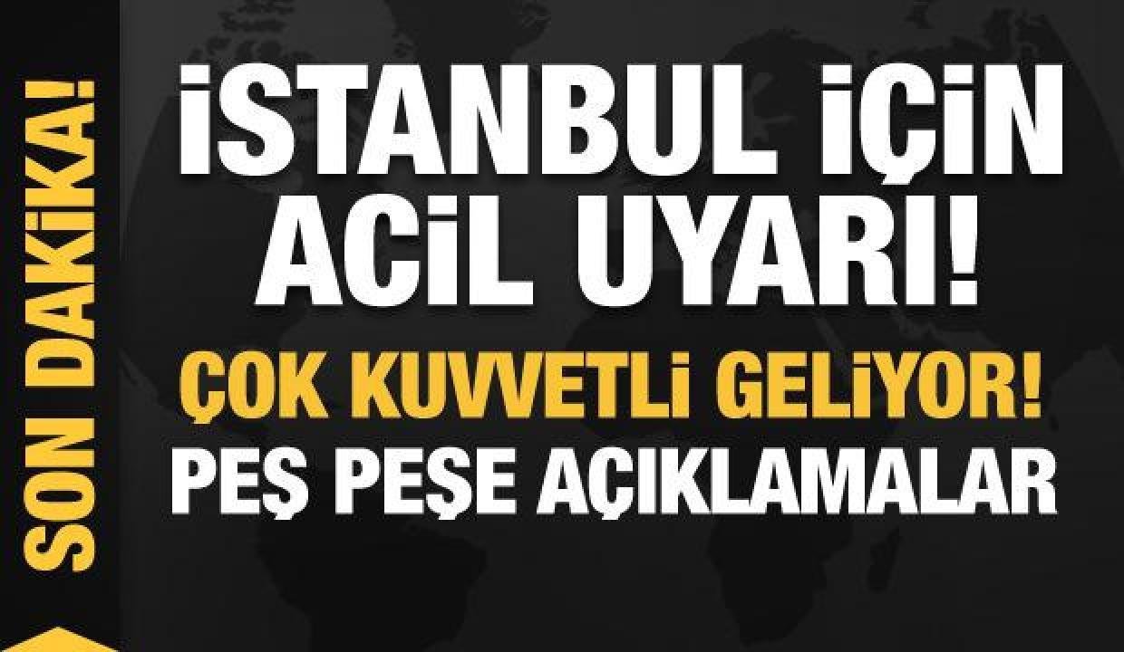 İstanbul için acil ikaz: Çok kuvvetli geliyor! Bu saatlere dikkat