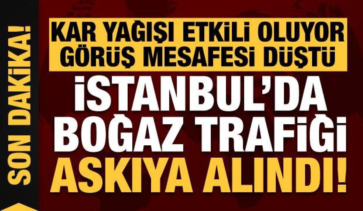 İstanbul Valiliği duyurdu! Boğaz trafiği çift taraflı askıya alındı!