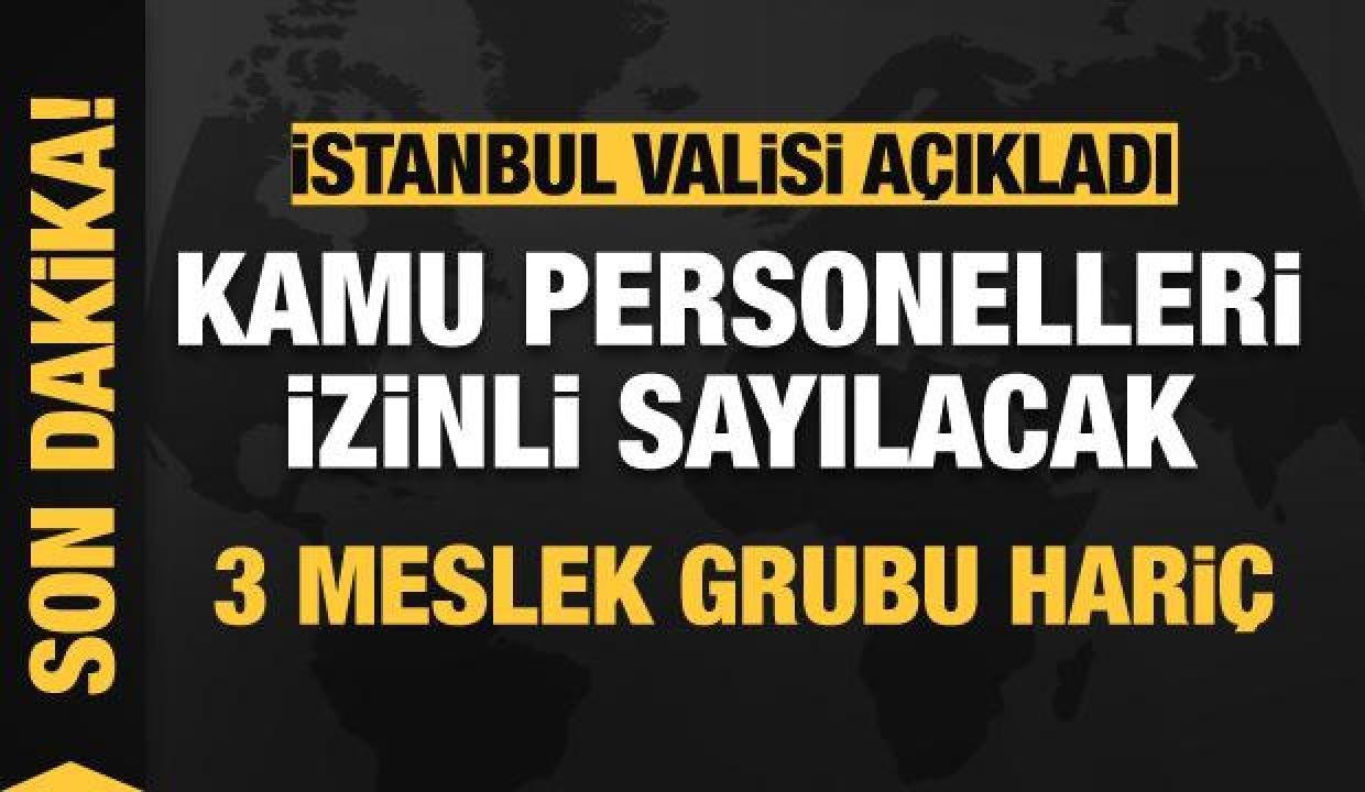 İstanbul’da kamu çalışanları müsaadeli sayılacak! 3 meslek kümesi hariç!
