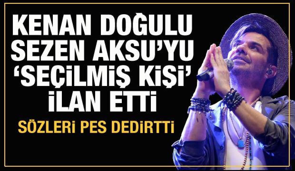 Kenan Doğulu Sezen Aksu’yu ‘Seçilmiş kişi’ ilan etti