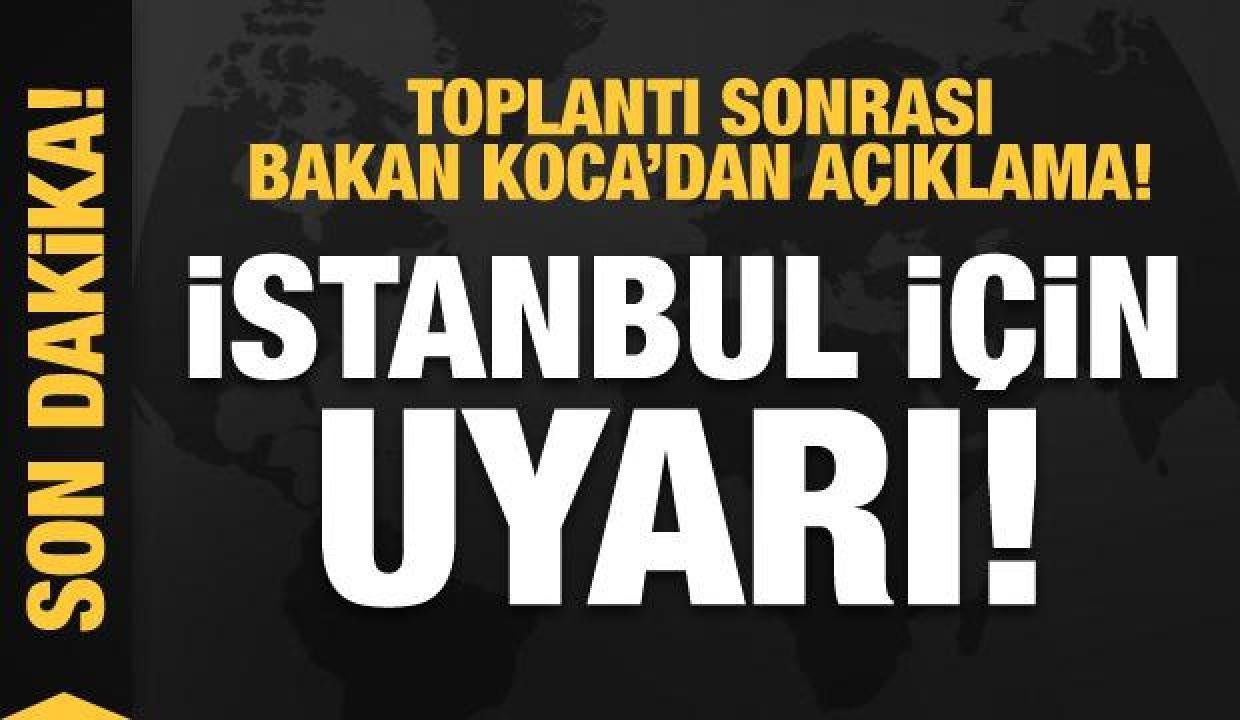 Kritik toplantı sonrası Bakan Koca’dan açıklama! İstanbul için ikaz