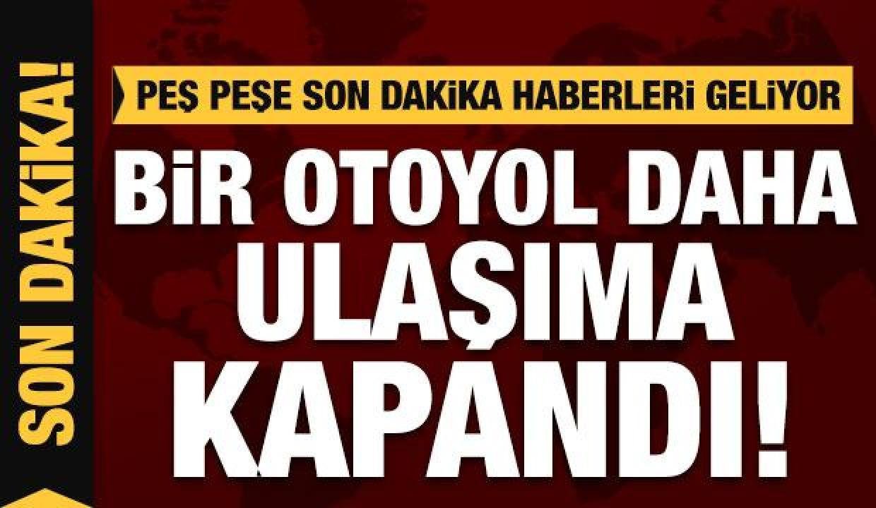 Son Dakika Haberi: Gaziantep’ten sonra bir karayolu daha ulaşıma kapandı!