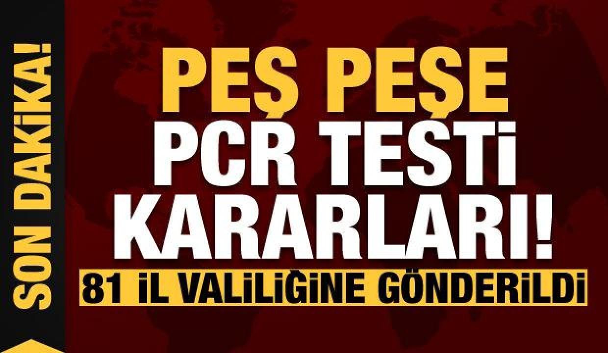 Son dakika haberi: Peş peşe PCR testi kararları! 81il valiliğine gönderildi