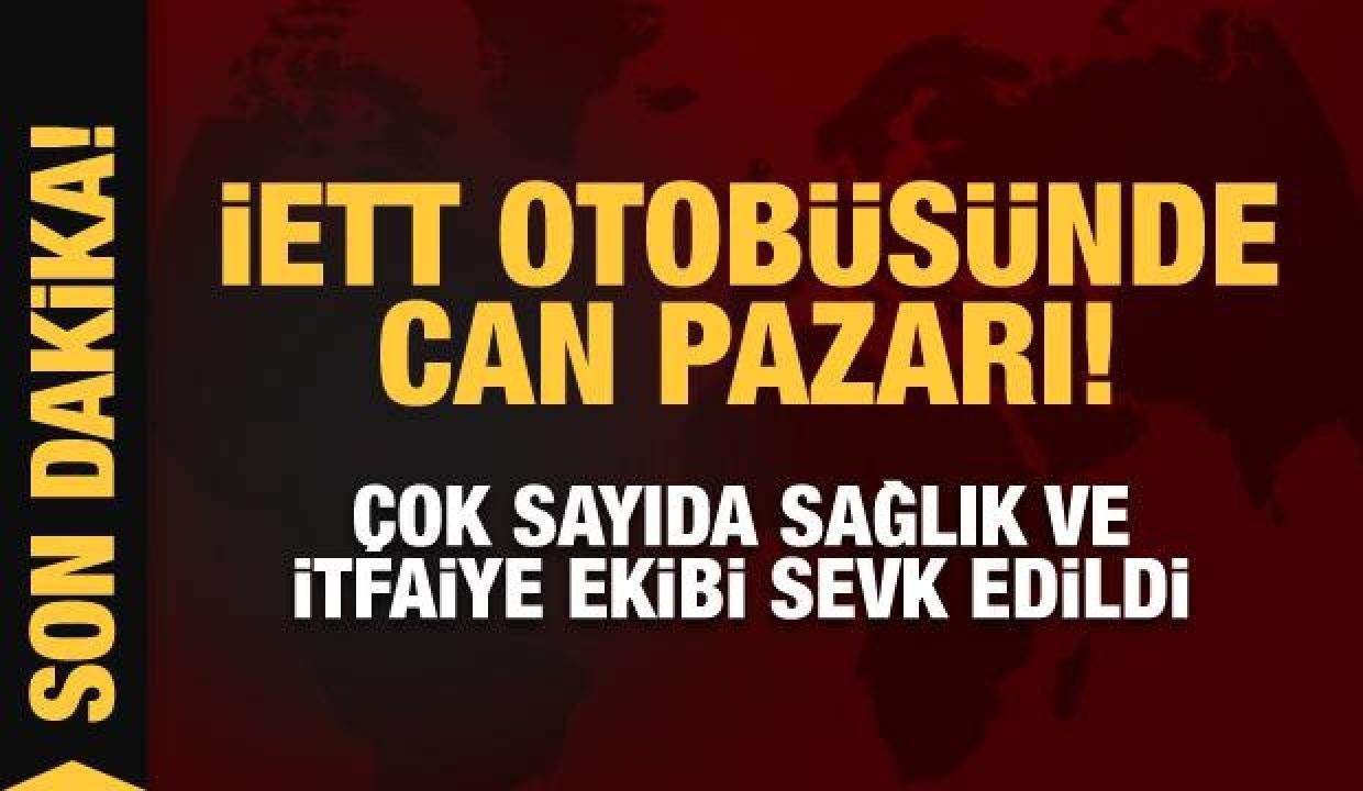 Son Dakika: Sefaköy’de İETT otobüsünde can pazarı!
