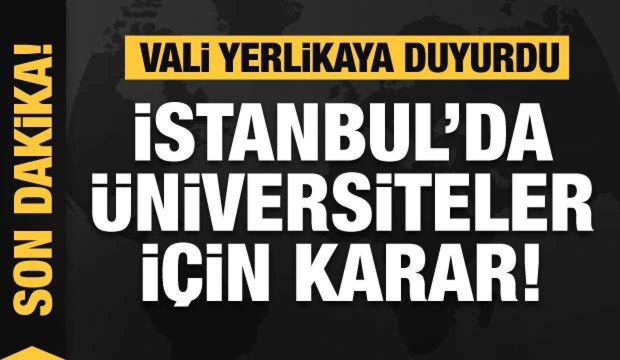 Vali duyurdu! İstanbul’da üniversiteler için karar!