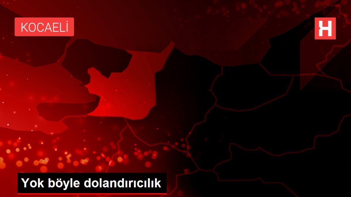 Yok böyle dolandırıcılık