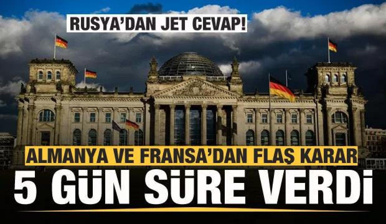 Almanya ve Fransa’dan flaş karar! 5 gün süre verdi! Rusya’dan jet cevap