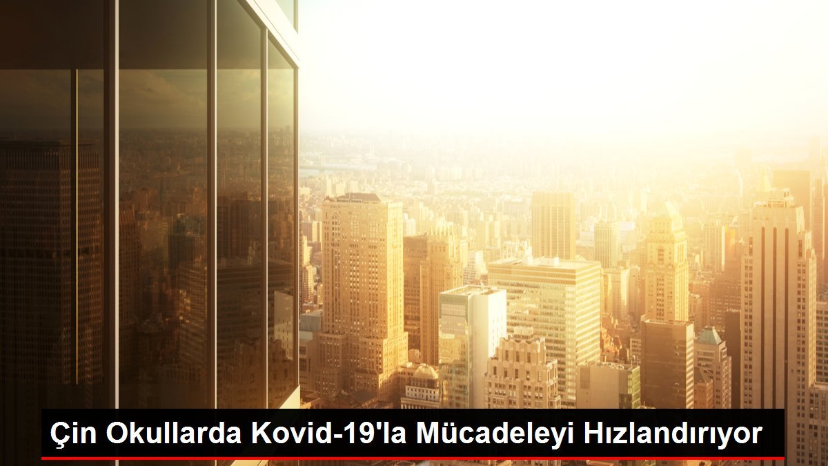 Çin Okullarda Kovid-19’la Mücadeleyi Hızlandırıyor