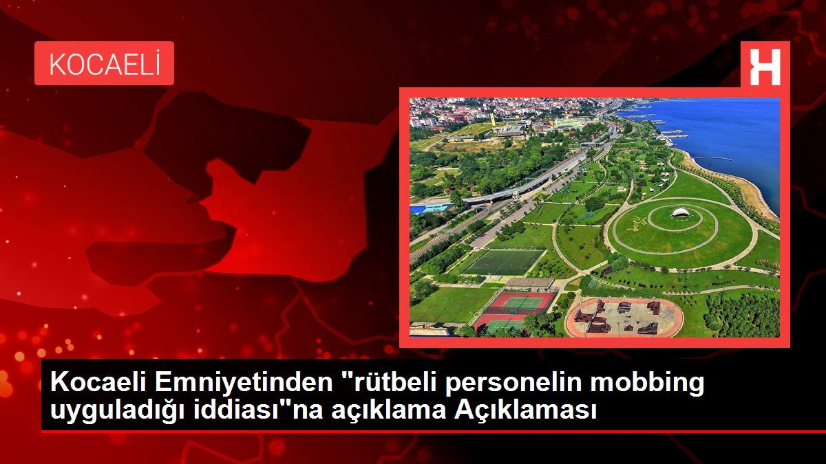 Kocaeli Emniyetinden “rütbeli personelin mobbing uyguladığı iddiası”na açıklama Açıklaması