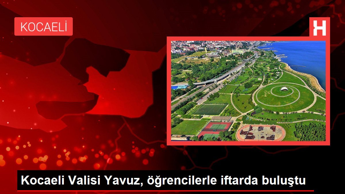 Kocaeli Valisi Yavuz, öğrencilerle iftarda buluştu