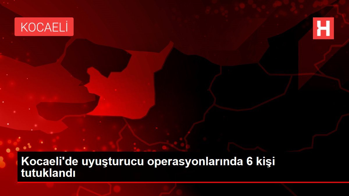 Kocaeli’de uyuşturucu operasyonlarında 6 kişi tutuklandı