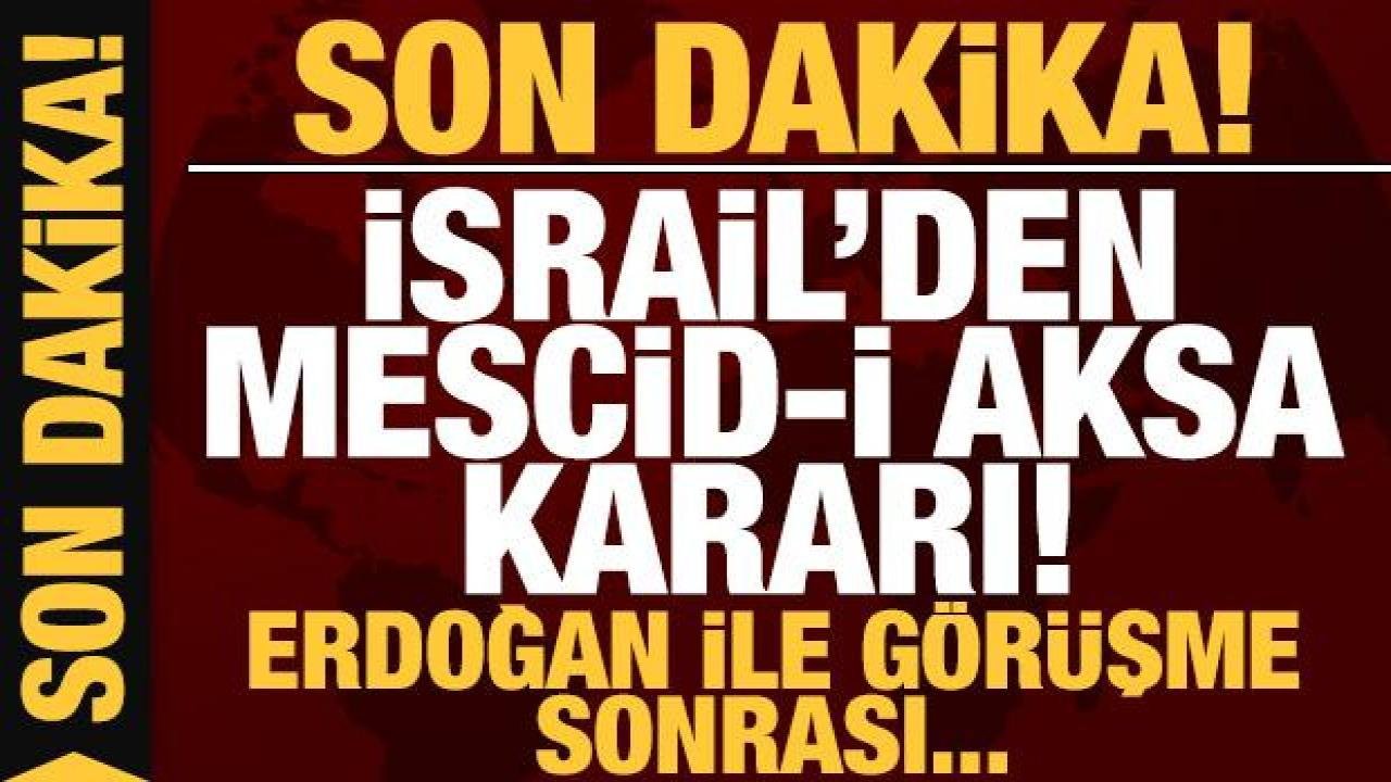 Son dakika: İsrail’den flaş Mescid-i Aksa kararı! Erdoğan görüşmesi sonrası…