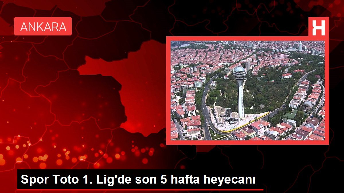 Spor Toto 1. Lig’de son 5 hafta heyecanı