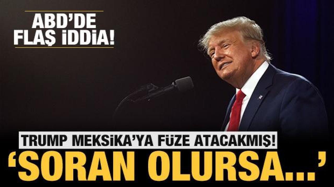 ABD’de flaş iddia: Trump Meksika’ya füze atmayı önermiş