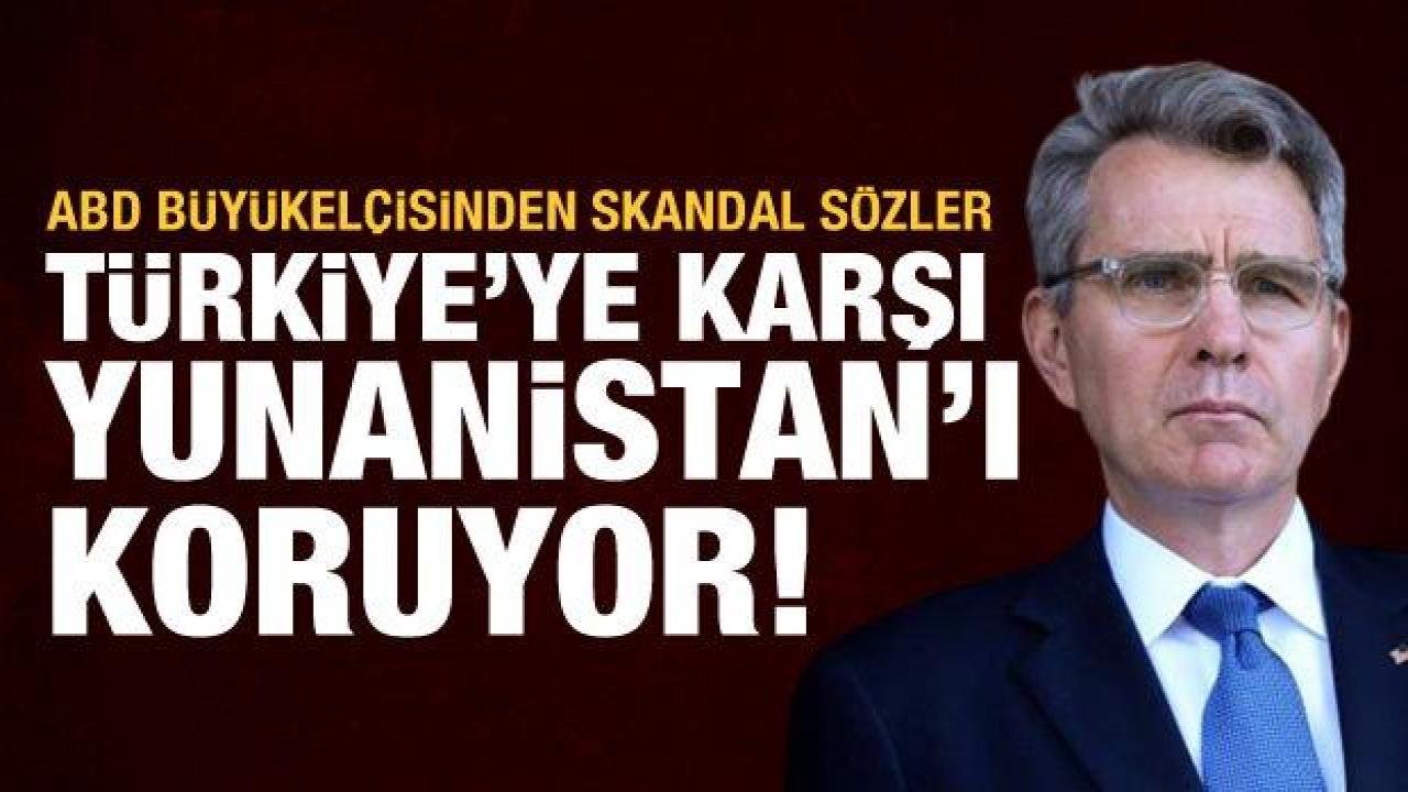 ABD’li Büyükelçi’den skandal sözler: Savaştan dolayı Türkiye’ye iyi davranıyoruz