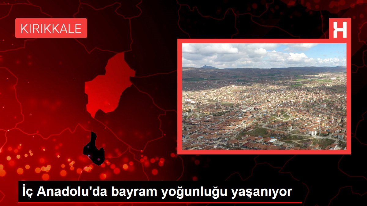 İç Anadolu’da bayram yoğunluğu yaşanıyor