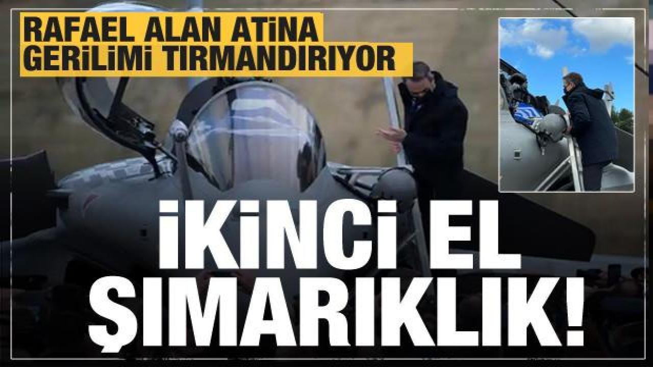 İkinci el şımarıklık! Fransa’dan Rafale satın alan Yunanistan gerilimi tırmandırıyor