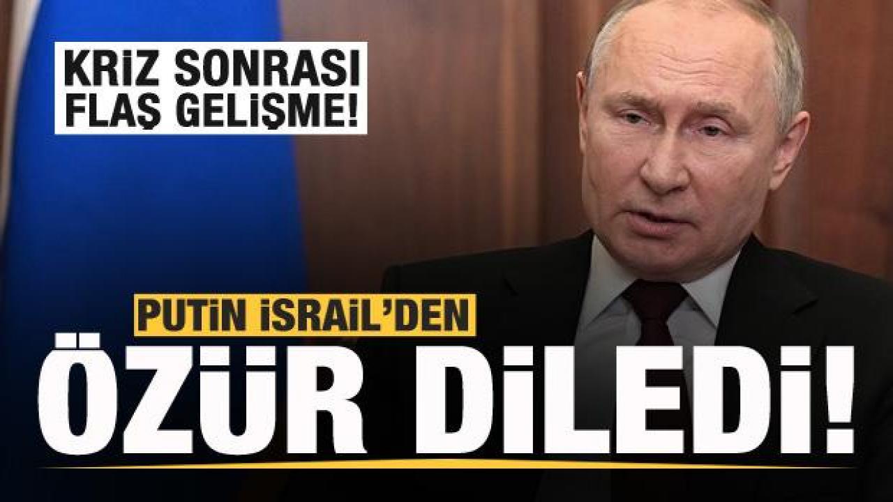Kriz sonrası flaş gelişme! Putin İsrail’den özür diledi