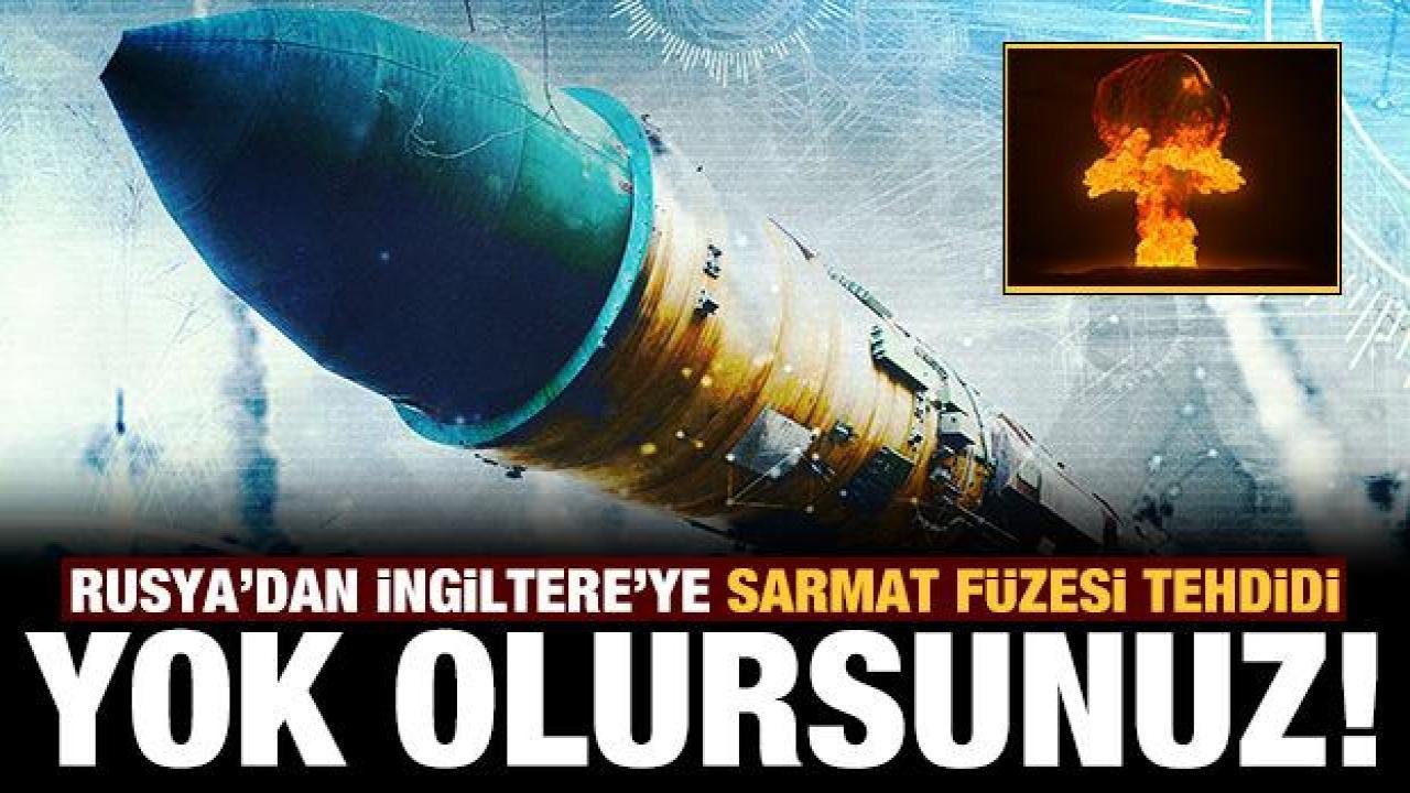 Rusya’dan İngiltere’ye korkunç tehdit: Sarmat füzesiyle yok olursunuz