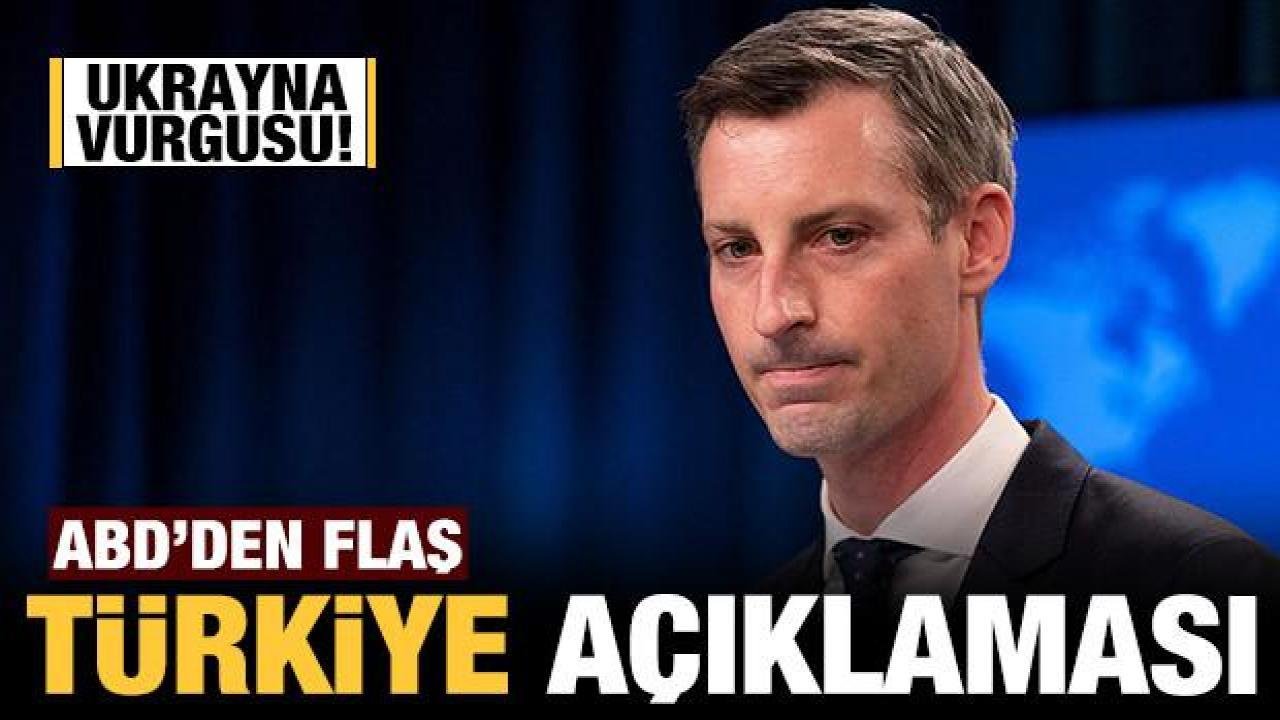ABD’den flaş Türkiye açıklaması: Ukrayna vurgusu