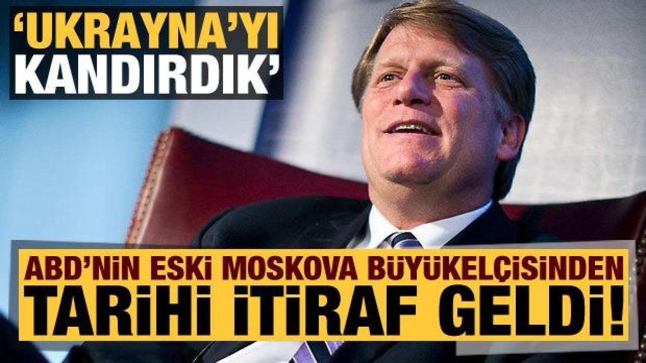 ABD’nin eski Moskova Büyükelçisi McFaul’den bomba itiraf: Ukrayna’yı kandırdık!