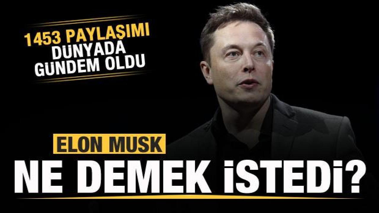 Elon Musk ne demek istedi? 1453 paylaşımı dünyada olay oldu!