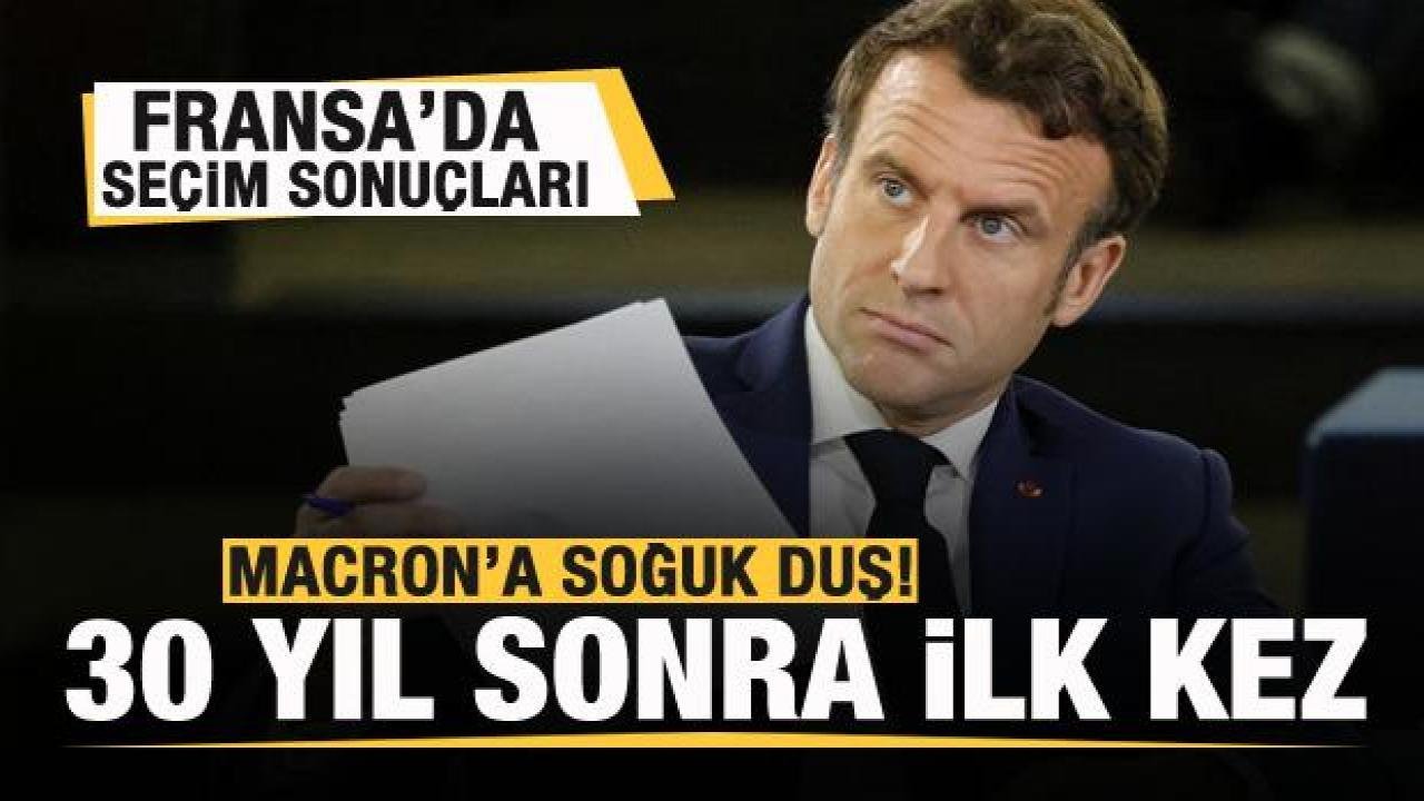 Fransa’da seçim sonuçları! Macron’a soğuk duş! 30 yıldan bu yana ilk kez…