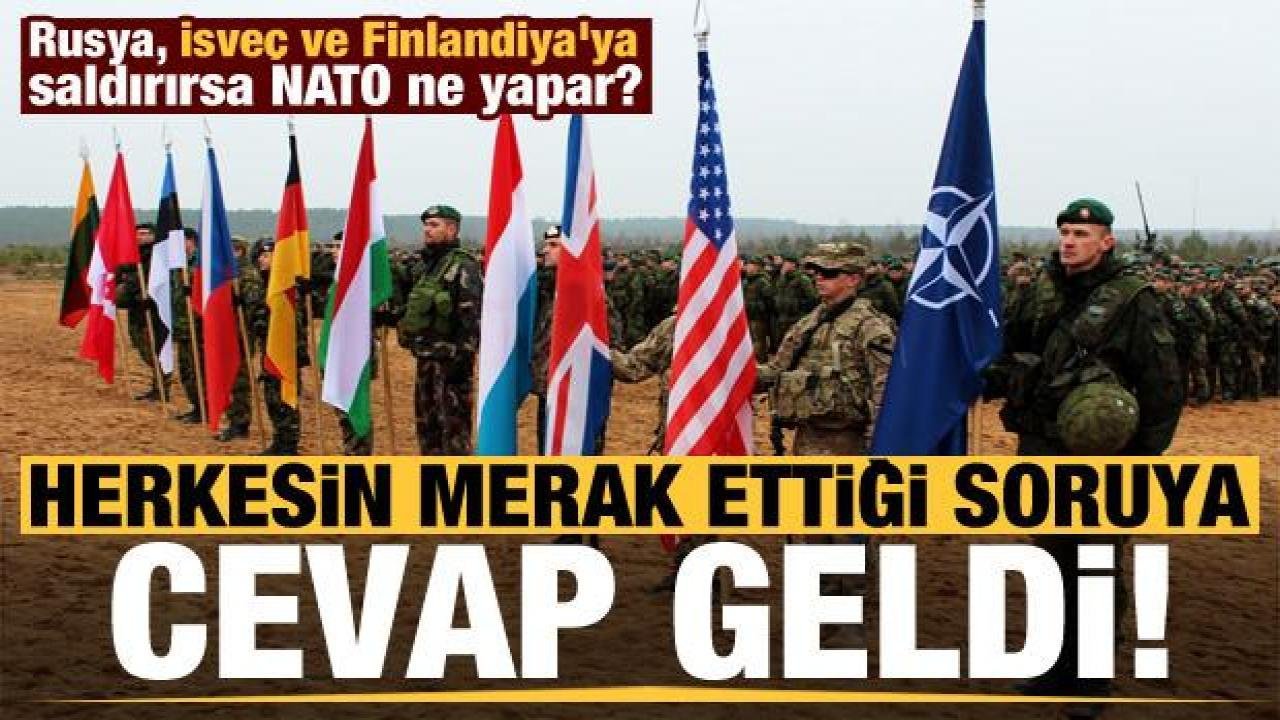 Rusya, İsveç ve Finlandiya’ya saldırırsa NATO ne yapar? Merak edilen soruya cevap geldi