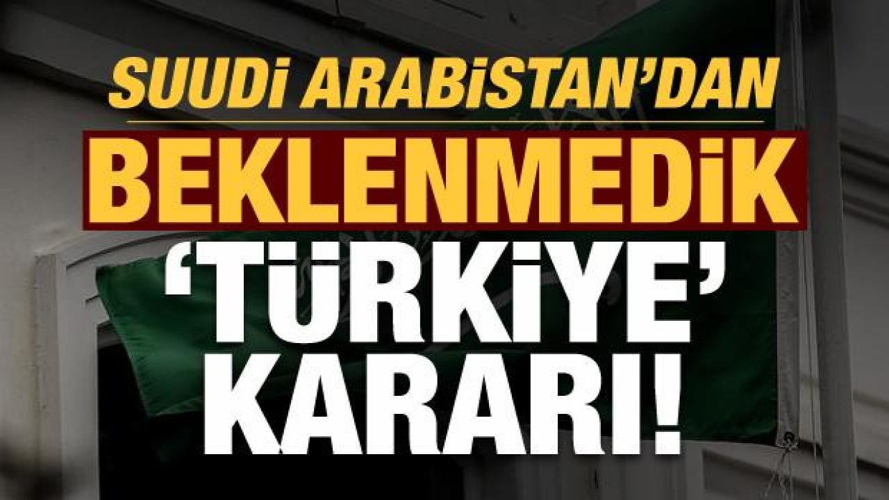 Son dakika: Suudi Arabistan’dan beklenmedik ‘Türkiye’ kararı!