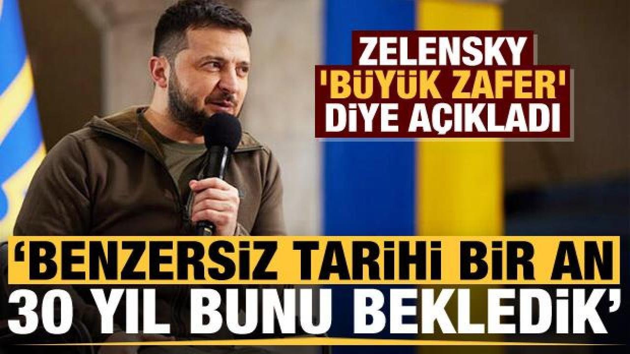 Zelensky, ‘büyük zafer’ diye açıkladı: 120 gün 30 yıldır bu anı bekledik!