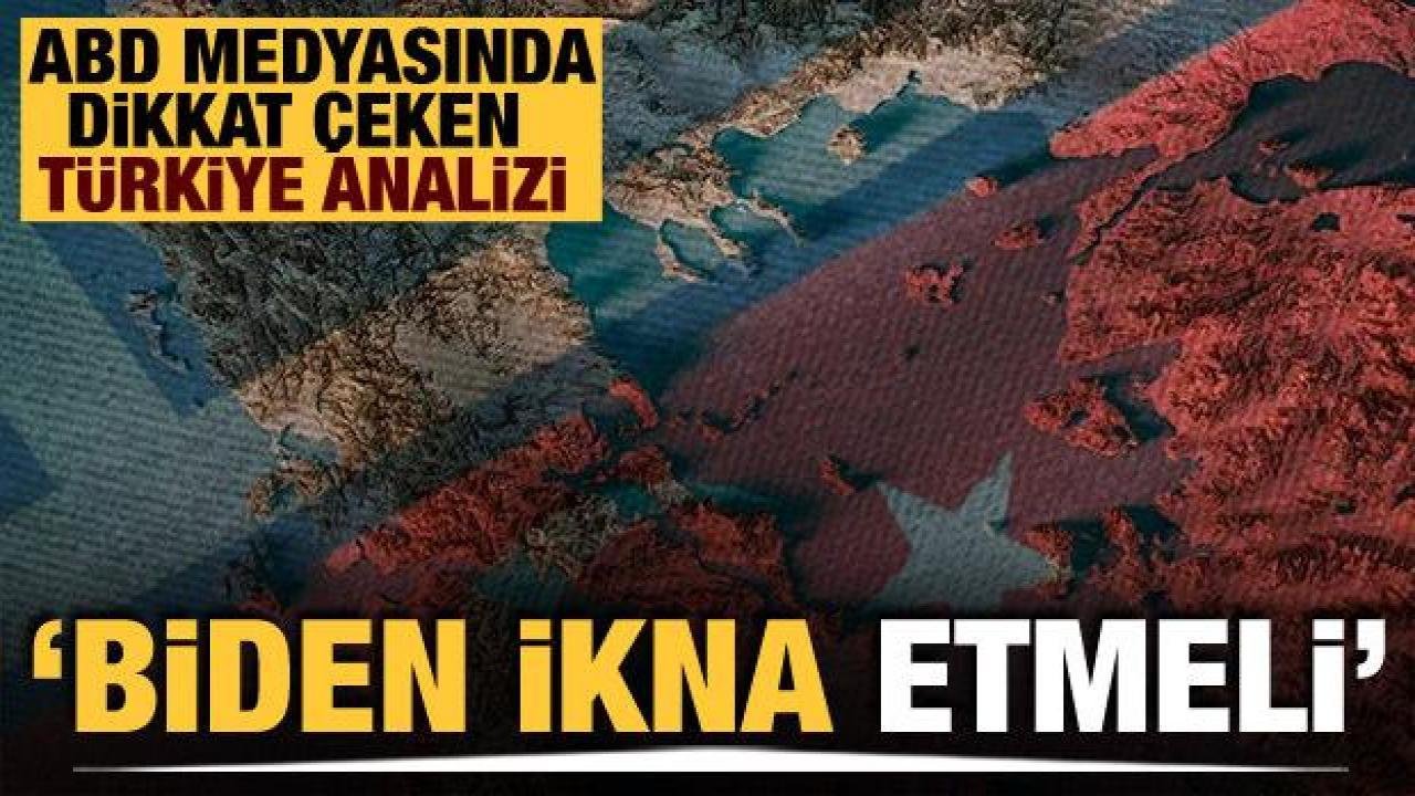 ABD medyasında dikkat çeken Türkiye analizi: ‘Biden ikna etmeli’