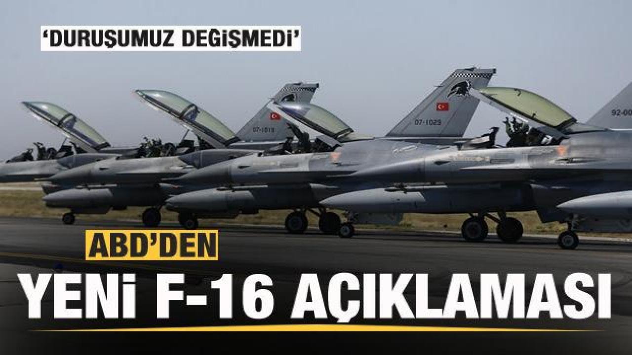 ABD’den yeni Türkiye ve F-16 açıklaması! Duruşumuz değişmedi!