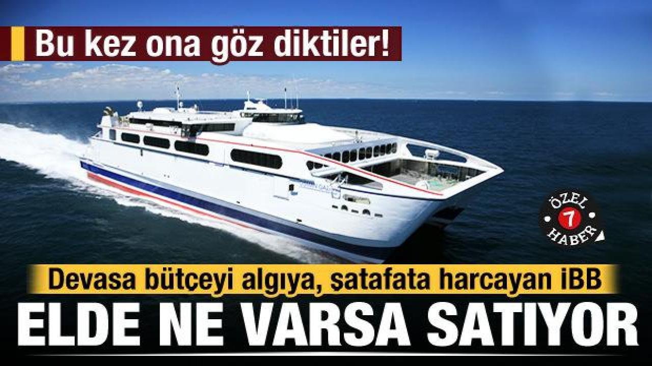 Bütçeyi şatafata harcayan İBB, elde ne varsa satıyor: Bu kez feribotlar hedefte