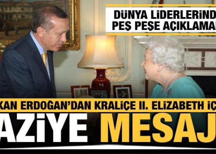 Cumhurbaşkanı Erdoğan ve Dünya liderlerinden Kraliçe II. Elizabeth için taziye mesajı