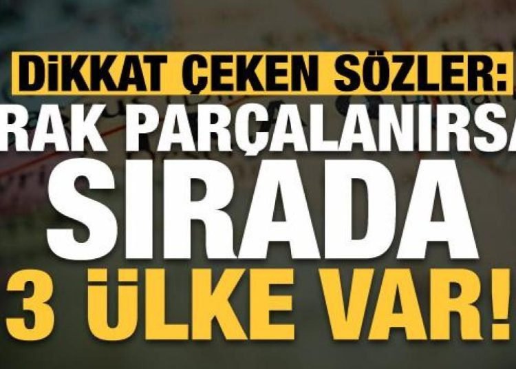 Dikkat çeken açıklama: Irak parçalanırsa sırada üç ülke var!