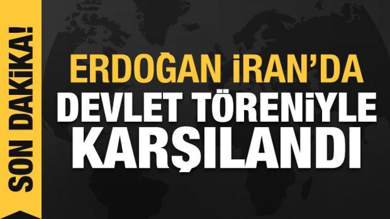 Erdoğan İran’da devlet töreniyle karşılandı