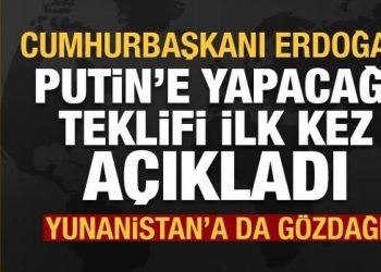 Erdoğan, Putin’e yapacağı teklifi ilk kez açıkladı! Yunanistan’a da gözdağı verdi