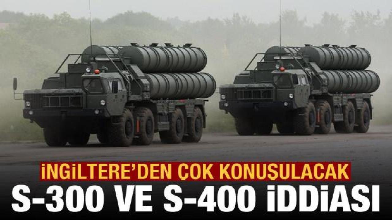 İngiltere’den çok konuşulacak S-300 ve S-400 iddiası