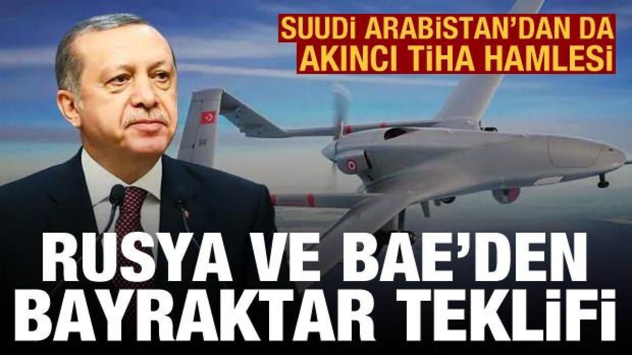Rusya ve BAE’den Türkiye’ye Bayraktar teklifi! Suudi Arabistan’dan da AKINCI hamlesi