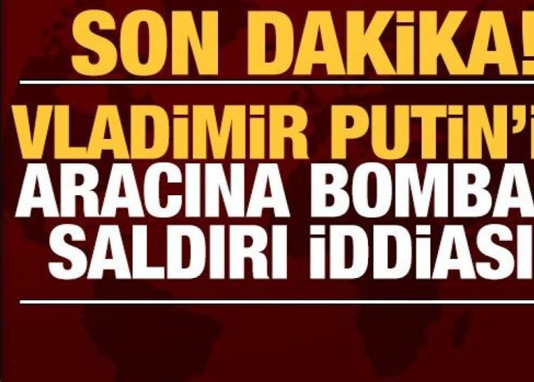 Son dakika: Vladimir Putin’in aracına bombalı saldırı iddiası!