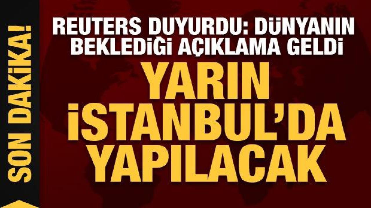 Son dakika…Reuters: Tahıl koridoru için görüşmeler yarın İstanbul’da yapılacak