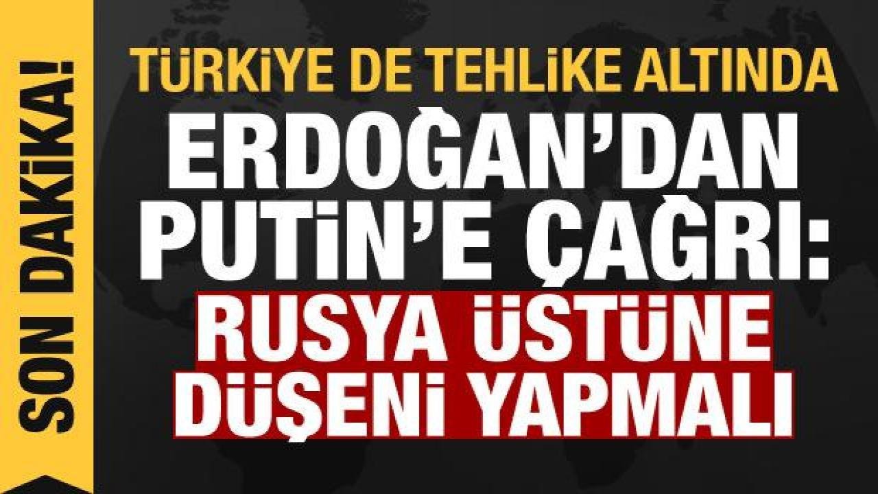Türkiye de tehlikede! Erdoğan’dan Putin’e çağrı: Rusya üstüne düşeni yapmalı