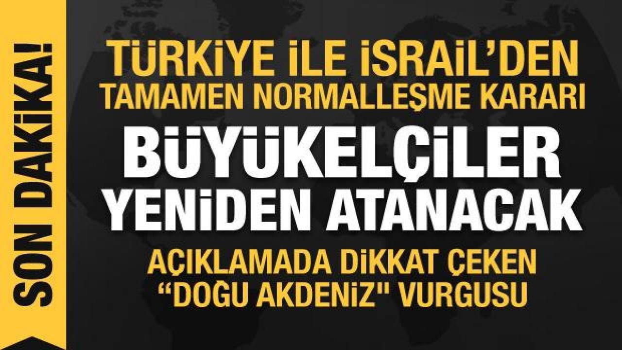 Türkiye ve İsrail’den ilişkileri normalleştirme kararı: Büyükelçiler yeniden atanacak