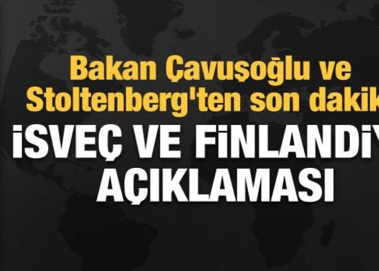 Bakan Çavuşoğlu ve Stoltenberg’ten flaş İsveç ve Finlandiya açıklaması