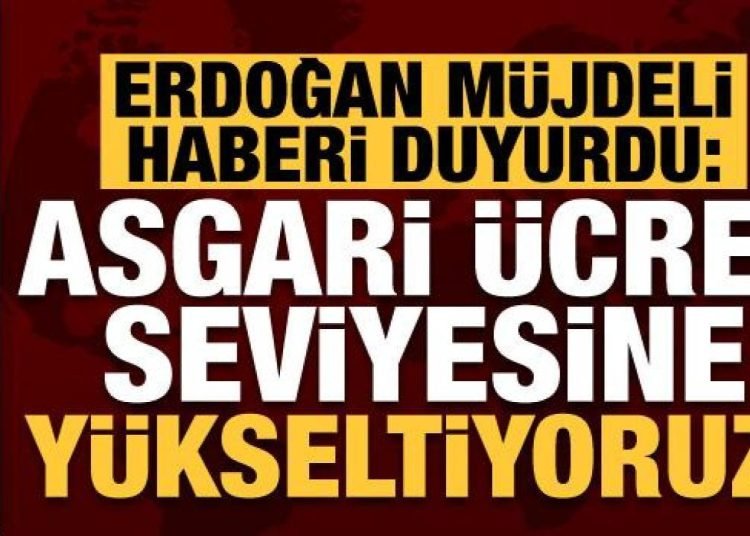 Başkan Erdoğan’dan son dakika müjdeyi verdi: Asgari ücret seviyesine yükseltiyoruz!