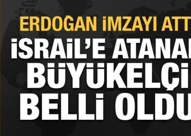 Erdoğan imzayı attı: Türkiye’nin İsrail büyükelçisi belli oldu