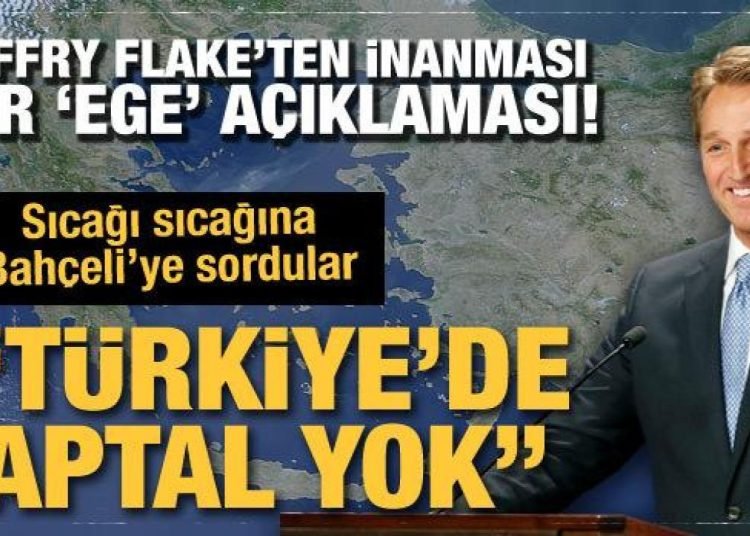 Jeffry Flake’in ‘Ege’ açıklamasına Bahçeli’den cevap: Türkiye’de aptal yok!