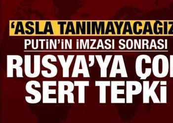 Putin’in imzası sonrası Rusya’ya peş peşe tepkiler: Asla tanımayacağız