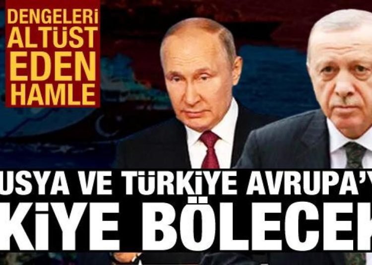 Rus basını: Rusya ve Türkiye Avrupa’yı ikiye bölecek